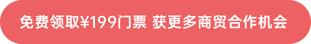 免費領取¥199門票 獲更多商貿合作機會
